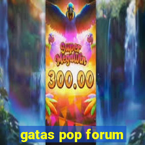 gatas pop forum