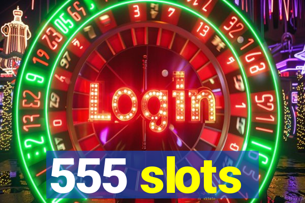 555 slots