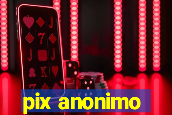 pix anonimo