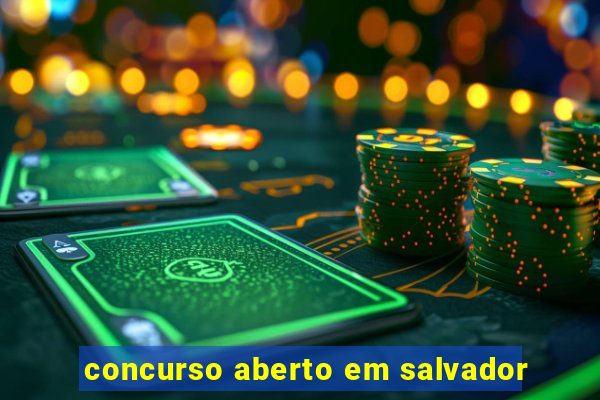 concurso aberto em salvador