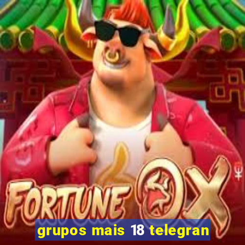 grupos mais 18 telegran