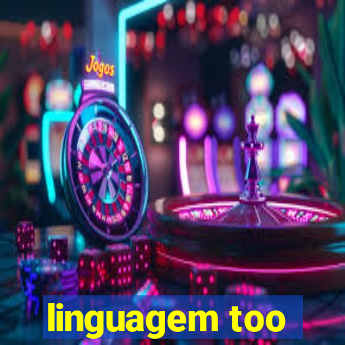 linguagem too