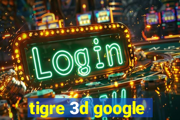 tigre 3d google