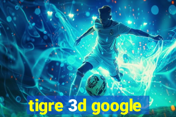 tigre 3d google