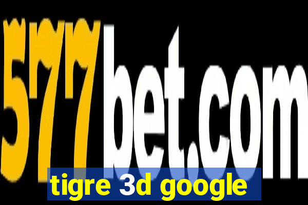 tigre 3d google