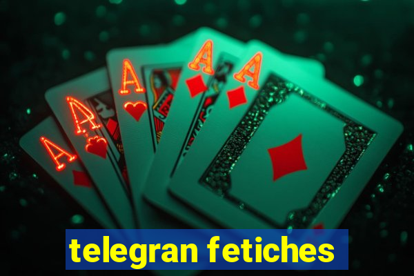 telegran fetiches