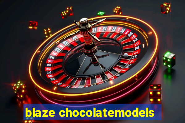 blaze chocolatemodels