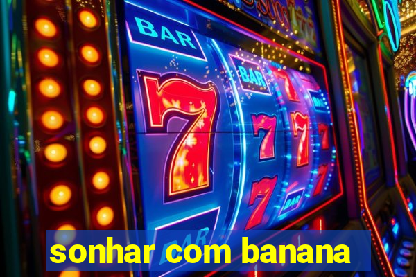 sonhar com banana