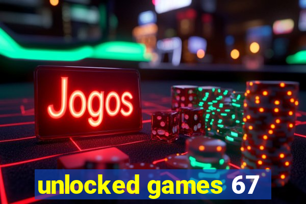 unlocked games 67