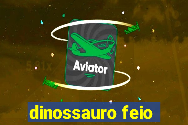 dinossauro feio