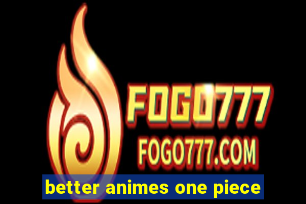 better animes one piece