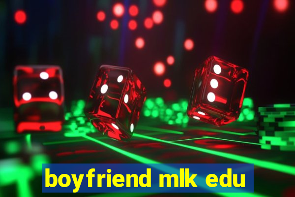 boyfriend mlk edu