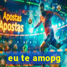 eu te amopg