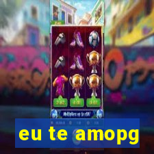 eu te amopg