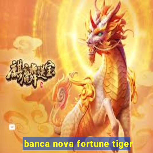 banca nova fortune tiger