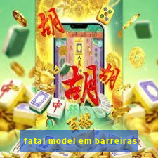 fatal model em barreiras