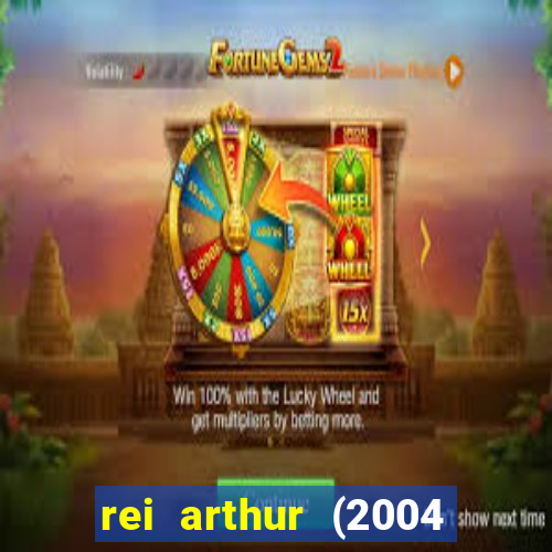 rei arthur (2004 assistir online)