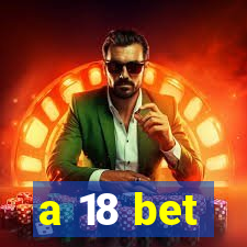 a 18 bet