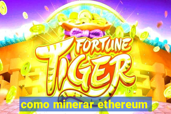 como minerar ethereum