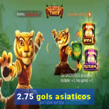 2.75 gols asiaticos