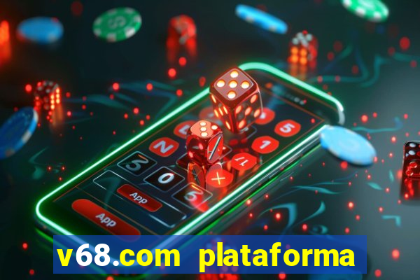 v68.com plataforma de jogos