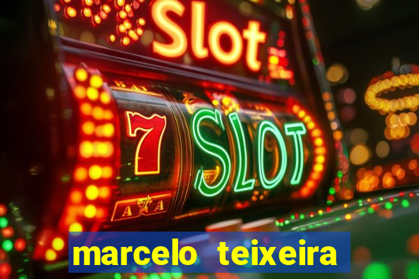 marcelo teixeira fortuna atual