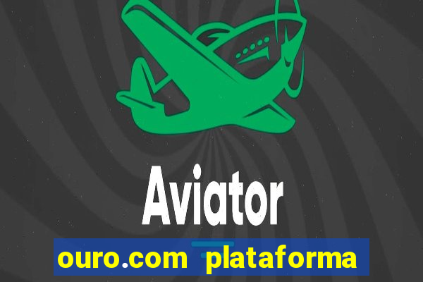 ouro.com plataforma de jogos