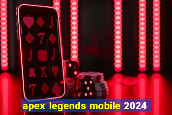 apex legends mobile 2024