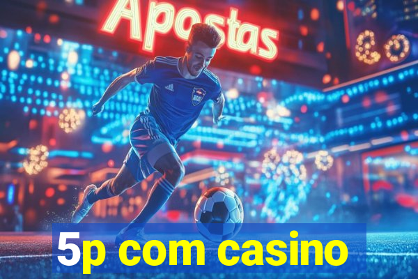 5p com casino
