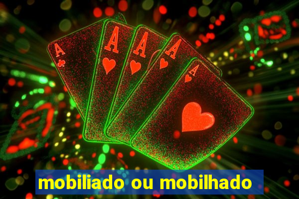mobiliado ou mobilhado