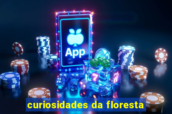 curiosidades da floresta