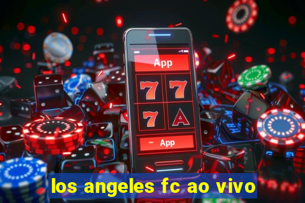 los angeles fc ao vivo