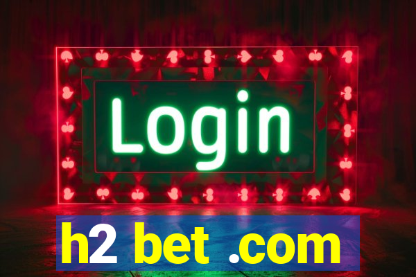 h2 bet .com