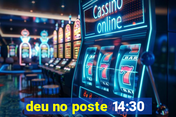 deu no poste 14:30