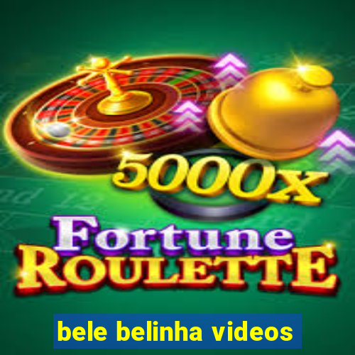bele belinha videos